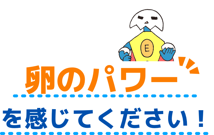 卵のパワーを感じてください！